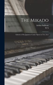 portada The Mikado: Libretto of the Japanese Comic Opera in two Acts (en Inglés)