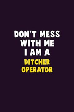 portada Don't Mess With me, i am a Ditcher Operator: 6x9 Career Pride 120 Pages Writing Nots (en Inglés)