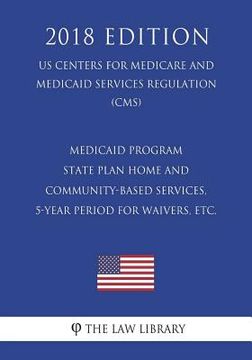 portada Medicaid Program - State Plan Home and Community-Based Services, 5-Year Period for Waivers, etc. (US Centers for Medicare and Medicaid Services Regula (en Inglés)