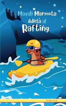 portada Magali Marmota Adicta Al Rafting: Spanish Edition. Niños de 8 a 12 años. Libro de humor con temas de animales, montañas y amistad.