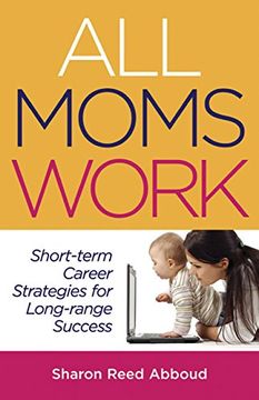 portada All Moms Work Short Tern Career Strategies for Long Range Success
