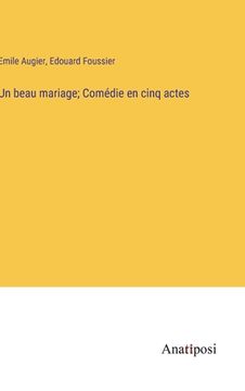 portada Un beau mariage; Comédie en cinq actes (en Francés)