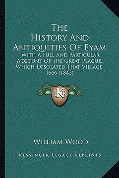 portada the history and antiquities of eyam: with a full and particular account of the great plague, which desolated that village, 1666 (1842)