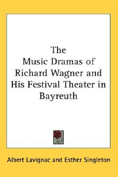 portada the music dramas of richard wagner and his festival theater in bayreuth (en Inglés)