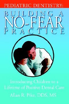 portada pediatric dentistry: building a no-fear practice: introducing children to a lifetime of positive dental care (en Inglés)