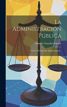 portada La Administración Pública: Ó Curso de Derecho Administrativo. (in Spanish)