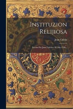 portada Instituzion Relijiosa: Escrita por Juan Calvino, el año 1536.