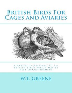 portada British Birds For Cages and Aviaries: A Handbook Relating To All British Birds Which May Be Kept in Confinement (in English)