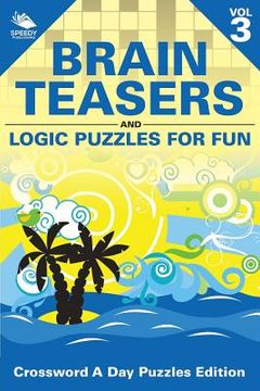 portada Brain Teasers and Logic Puzzles for Fun Vol 3: Crossword A Day Puzzles Edition (en Inglés)