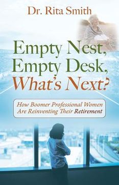 portada Empty Nest, Empty Desk, What's Next? How Boomer Professional Women Are Reinventing Their Retirement (en Inglés)