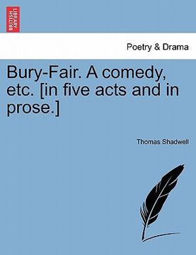 portada bury-fair. a comedy, etc. [in five acts and in prose.] (en Inglés)