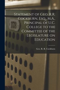 portada Statement of Geo. R.R. Cockburn, Esq., M.A., Principal of U.C. College to the Committee of the Legislature on Education [microform]
