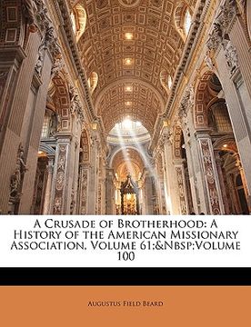 portada a crusade of brotherhood: a history of the american missionary association, volume 61; volume 100