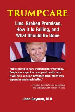 portada TrumpCare: Lies, Broken Promises, How it is Failing, and What Should Be Done (en Inglés)