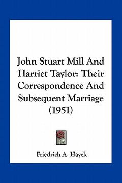 portada john stuart mill and harriet taylor: their correspondence and subsequent marriage (1951)