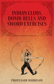 portada Indian Clubs, Dumb-Bells, and Sword Exercises 