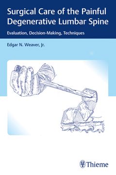 portada Surgical Care of the Painful Degenerative Lumbar Spine: Evaluation, Decision-Making, Techniques (en Inglés)