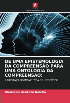 portada De uma Epistemologia da Compreensão Para uma Ontologia da Compreensão: A Mudança Hermenêutica de Heidegger (in Portuguese)