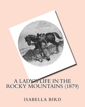portada A lady's life in the Rocky Mountains (1879) by: Isabella Bird (en Inglés)