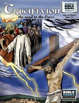 portada The Crucifixion Part 1: The Road to the Cross: New Testament Volume 11: Life of Christ Part 11 (en Inglés)