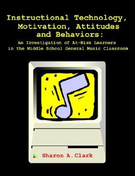 portada instructional technology, motivation, attitudes and behaviors: an investigation of at-risk learners in the middle school general music classroom (en Inglés)
