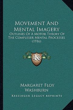 portada movement and mental imagery: outlines of a motor theory of the complexer mental processes (1916) (en Inglés)