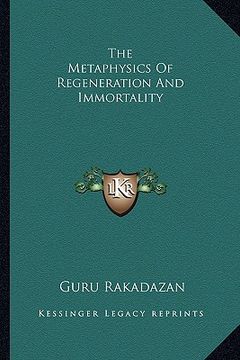 portada the metaphysics of regeneration and immortality (en Inglés)