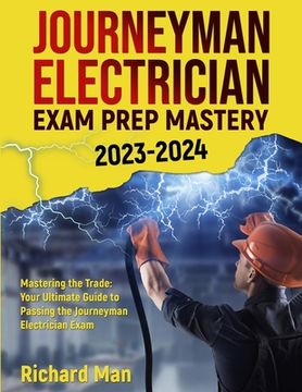 portada Journeyman Electrician Exam Prep Mastery 2023-2024: Mastering the Trade: Your Ultimate Guide to Passing the Journeyman Electrician Exam (in English)