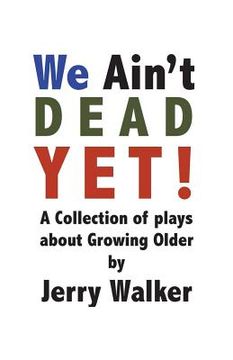 portada We Ain't Dead Yet!: 8 plays about Growing Older (in English)