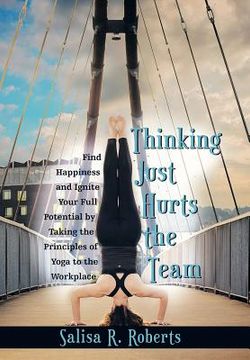 portada Thinking Just Hurts the Team: Find Happiness and Ignite Your Full Potential by Taking the Principles of Yoga to the Workplace (in English)