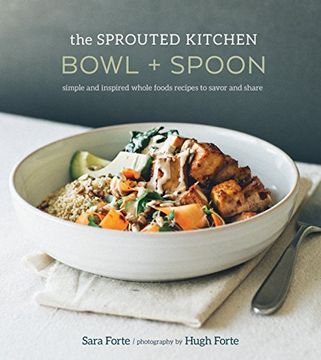 portada The Sprouted Kitchen Bowl and Spoon: Simple and Inspired Whole Foods Recipes to Savor and Share (en Inglés)