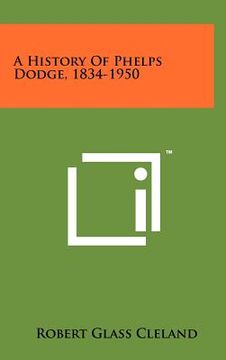 portada a history of phelps dodge, 1834-1950 (en Inglés)