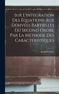portada Sur l'intégration des équations aux dérivées partielles du second ordre par la méthode des caractéristiques (en Francés)
