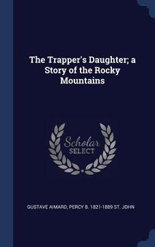 portada The Trapper's Daughter; a Story of the Rocky Mountains (en Inglés)