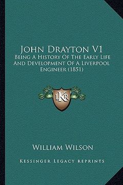 portada john drayton v1: being a history of the early life and development of a liverpool engineer (1851) (in English)