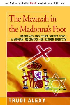 portada the mezuzah in the madonna's foot: marranos and other secret jews: a woman discovers her hidden identity