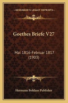 portada Goethes Briefe V27: Mai 1816-Februar 1817 (1903) (en Alemán)