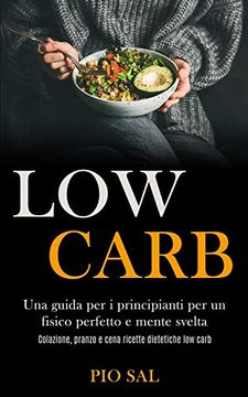 portada Low Carb: Una Guida per i Principianti per un Fisico Perfetto e Mente Svelta (Colazione, Pranzo e Cena Ricette Dietetiche low Carb) (in Italian)
