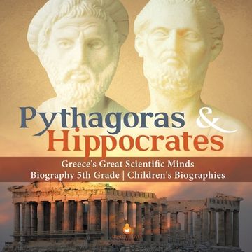 portada Pythagoras & Hippocrates Greece's Great Scientific Minds Biography 5th Grade Children's Biographies (en Inglés)