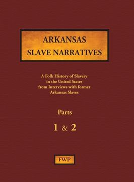 portada Arkansas Slave Narratives - Parts 1 & 2: A Folk History of Slavery in the United States from Interviews with Former Slaves (en Inglés)