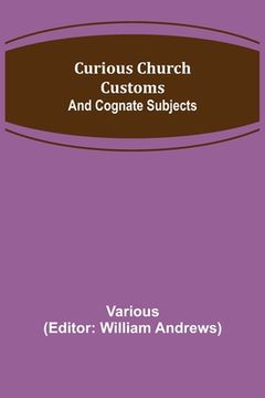portada Curious Church Customs; And Cognate Subjects (en Inglés)