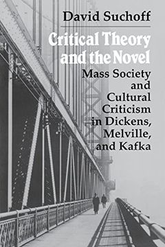 portada Critical Theory and the Novel: Mass Society and Cultural Criticism in Dickens, Melville, and Kafka (Writing) (en Inglés)