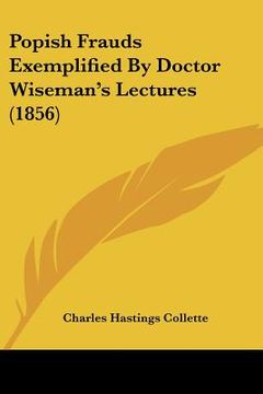 portada popish frauds exemplified by doctor wiseman's lectures (1856) (in English)