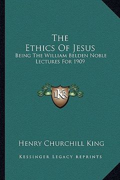 portada the ethics of jesus: being the william belden noble lectures for 1909
