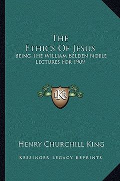 portada the ethics of jesus: being the william belden noble lectures for 1909 (en Inglés)