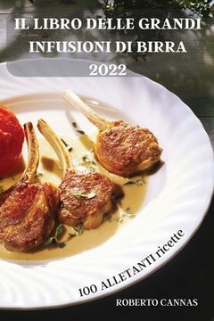 portada Il Libro Delle Grandi Infusioni Di Birra 2022: 100 ALLETANTI ricette (in Italian)