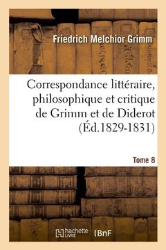 portada Correspondance Litteraire, Philosophique Et Critique de Grimm Et de Diderot. Tome 8 (Ed.1829-1831) (Litterature) (French Edition)