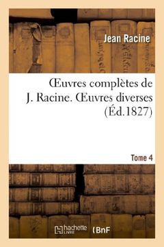 portada Oeuvres complètes de J. Racine. Tome 4 Oeuvres diverses: Oeuvres Completes de J. Racine. Tome 4 Oeuvres Diverses (Littérature)