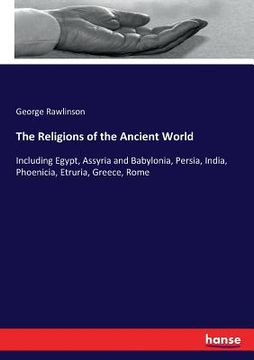 portada The Religions of the Ancient World: Including Egypt, Assyria and Babylonia, Persia, India, Phoenicia, Etruria, Greece, Rome (en Inglés)