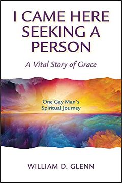 portada I Came Here Seeking a Person: A Vital Story of Grace; One gay Man'S Spiritual Journey (in English)